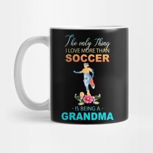 The Ony Thing I Love More Than Soccer Is Being A Grandma Mug